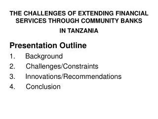 THE CHALLENGES OF EXTENDING FINANCIAL SERVICES THROUGH COMMUNITY BANKS IN TANZANIA