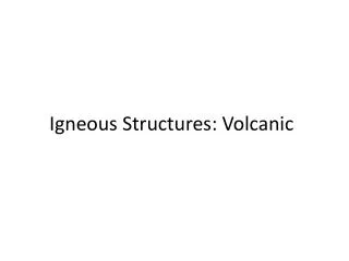 Igneous Structures: Volcanic