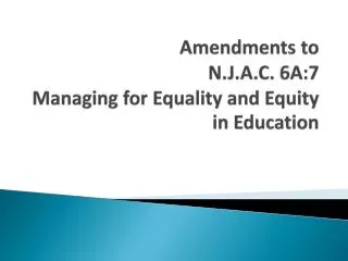 Amendments to N.J.A.C. 6A:7 Managing for Equality and Equity in Education