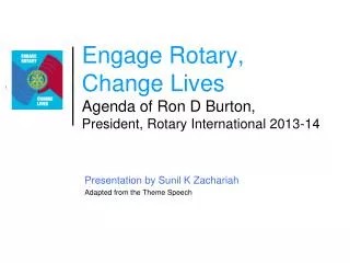 Engage Rotary, Change Lives Agenda of Ron D Burton, President, Rotary International 2013-14
