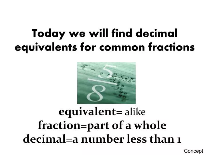 today we will find decimal equivalents for common fractions