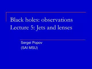 Black holes : observations Lecture 5: Jets and lenses