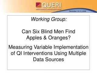 Working Group: Can Six Blind Men Find Apples &amp; Oranges? Measuring Variable Implementation of QI Interventions Using