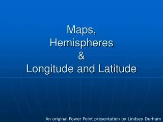 Maps, Hemispheres &amp; Longitude and Latitude
