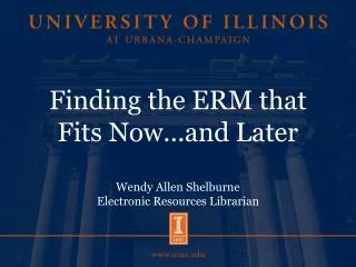 Finding the ERM that Fits Now...and Later Wendy Allen Shelburne Electronic Resources Librarian