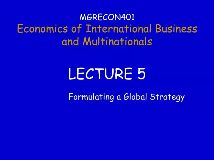 mgrecon401 economics of international business and multinationals lecture 5