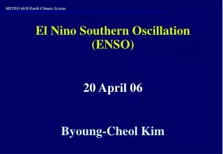 El Nino Southern Oscillation (ENSO) 20 April 06 Byoung-Cheol Kim