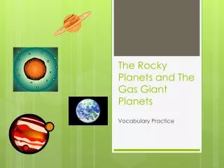 The Rocky Planets and The Gas Giant Planets