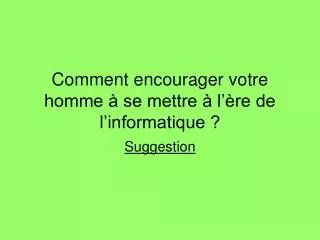 comment encourager votre homme se mettre l re de l informatique