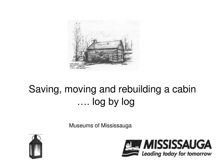 saving moving and rebuilding a cabin log by log museums of mississauga