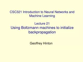 CSC321 Introduction to Neural Networks and Machine Learning Lecture 21 Using Boltzmann machines to initialize backpropag