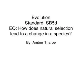 Evolution Standard: SB5d EQ: How does natural selection lead to a change in a species?