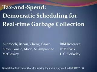 Tax-and-Spend: Democratic Scheduling for Real-time Garbage Collection Auerbach, Bacon, Cheng, Grove IBM Resear