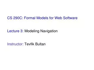 CS 290C: Formal Models for Web Software Lecture 3: Modeling Navigation Instructor: Tevfik Bultan