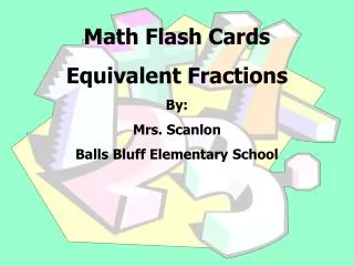 Math Flash Cards Equivalent Fractions By: Mrs. Scanlon Balls Bluff Elementary School
