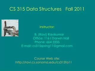 CS 315 Data Structures Fall 2011 Instructor: B. (Ravi) Ravikumar Office: 116 I Darwin Hall Phone: 664 3335 E-