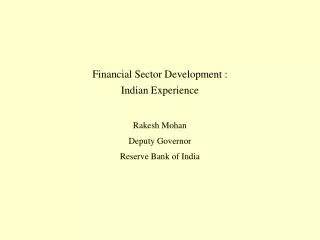 Financial Sector Development : Indian Experience Rakesh Mohan Deputy Governor Reserve Bank of India