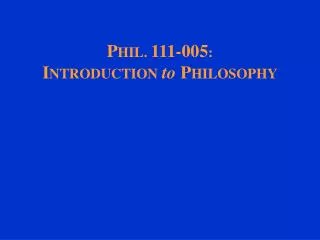 P HIL. 111-005 : I NTRODUCTION to P HILOSOPHY
