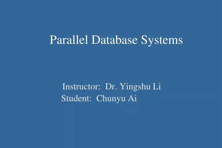 parallel database systems instructor dr yingshu li student chunyu ai
