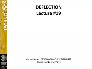 DEFLECTION Lecture #19 Course Name : DESIGN OF MACHINE ELEMENTS Course Number: MET 214