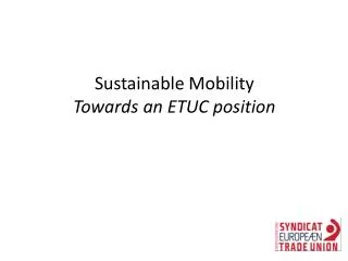 Sustainable Mobility Towards an ETUC position