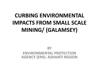 CURBING ENVIRONMENTAL IMPACTS FROM SMALL SCALE MINING/ (GALAMSEY)