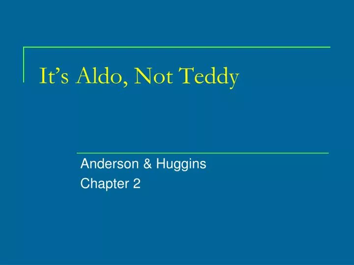 it s aldo not teddy