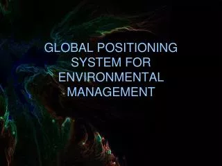 GLOBAL POSITIONING SYSTEM FOR ENVIRONMENTAL MANAGEMENT