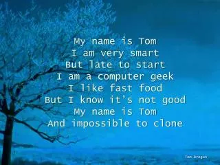 My name is Tom I am very smart But late to start I am a computer geek I like fast food But I know it’s not good My name