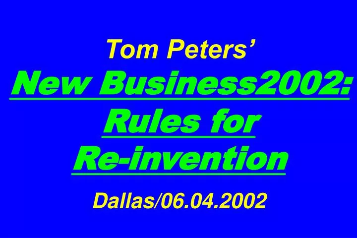 tom peters new business2002 rules for re invention dallas 06 04 2002