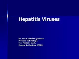 Hepatitis Viruses Dr. Alvaro Barboza Quintana. Profesor de Patología. Fac. Medicina UANL. Escuela de Medicina ITESM .
