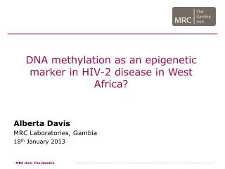 DNA methylation as an epigenetic marker in HIV-2 disease in West Africa? Alberta Davis MRC Laboratories , Gambia 18 th