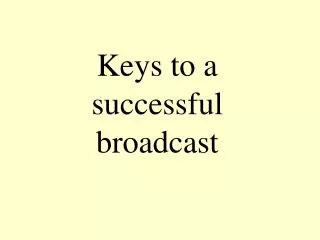 Keys to a successful broadcast