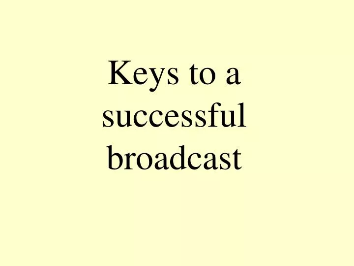 keys to a successful broadcast
