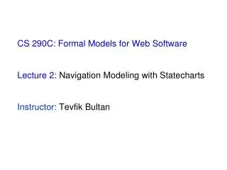 CS 290C: Formal Models for Web Software Lecture 2: Navigation Modeling with Statecharts Instructor: Tevfik Bultan