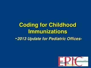 Coding for Childhood Immunizations - 2013 Update for Pediatric Offices-