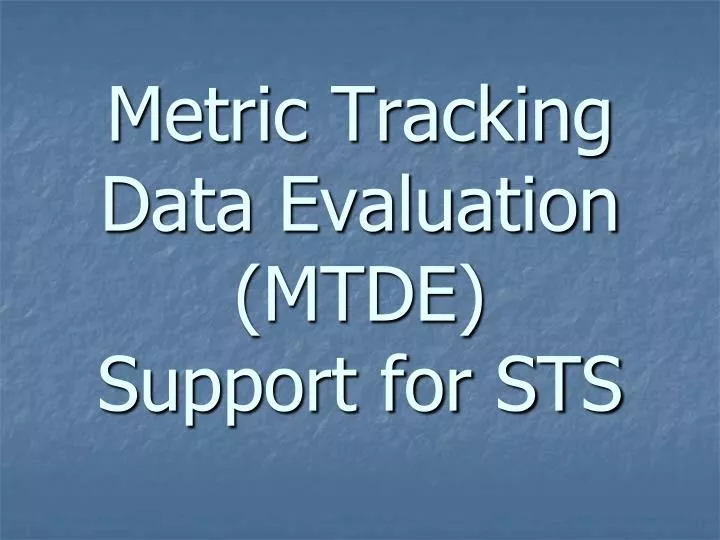 metric tracking data evaluation mtde support for sts