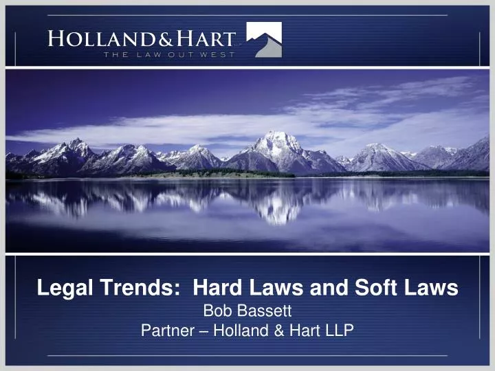 legal trends hard laws and soft laws bob bassett partner holland hart llp