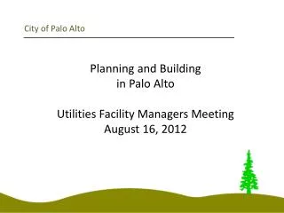 City of Palo Alto Planning and Building in Palo Alto Utilities Facility Managers Meeting August 16, 2012