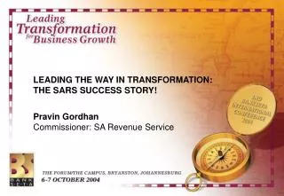 LEADING THE WAY IN TRANSFORMATION: THE SARS SUCCESS STORY! Pravin Gordhan Commissioner: SA Revenue Service