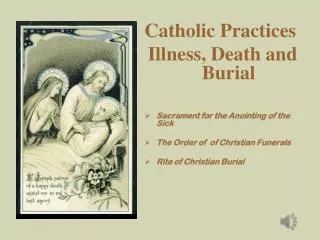 Catholic Practices Illness, Death and Burial Sacrament for the Anointing of the Sick The Order of of Christian Funeral