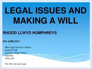 LEGAL ISSUES AND MAKING A WILL RHODD LLWYD HUMPHREYS 6TH JUNE 2013