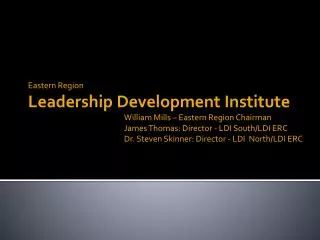 Eastern Region Leadership Development Institute 			William Mills – Eastern Region Chairman				James Thomas: Director - L