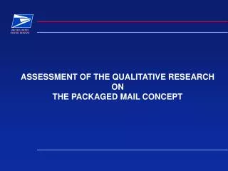 ASSESSMENT OF THE QUALITATIVE RESEARCH ON THE PACKAGED MAIL CONCEPT