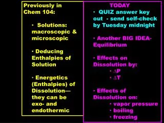 Previously in Chem 104:	 Solutions: macroscopic &amp; microscopic Deducing Enthalpies of Solution Energetics (Entha