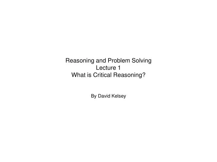 reasoning and problem solving lecture 1 what is critical reasoning