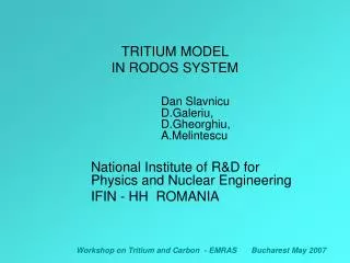 TRITIUM MODEL IN RODOS SYSTEM Dan Slavnicu					D.Galeriu, 					D.Gheorghiu, 				A.Melintescu 	National Institute of R&a