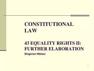 CONSTITUTIONAL LAW 43 EQUALITY RIGHTS II: FURTHER ELABORATION