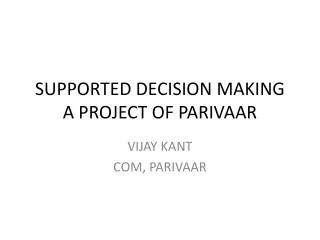 SUPPORTED DECISION MAKING A PROJECT OF PARIVAAR