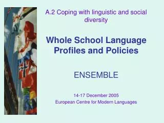 A.2 Coping with linguistic and social diversity Whole School Language Profiles and Policies ENSEMBLE 14-17 December 2005